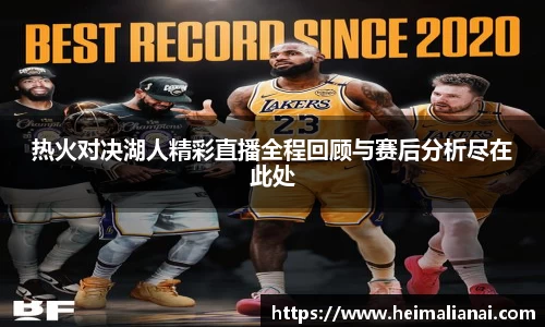 热火对决湖人精彩直播全程回顾与赛后分析尽在此处